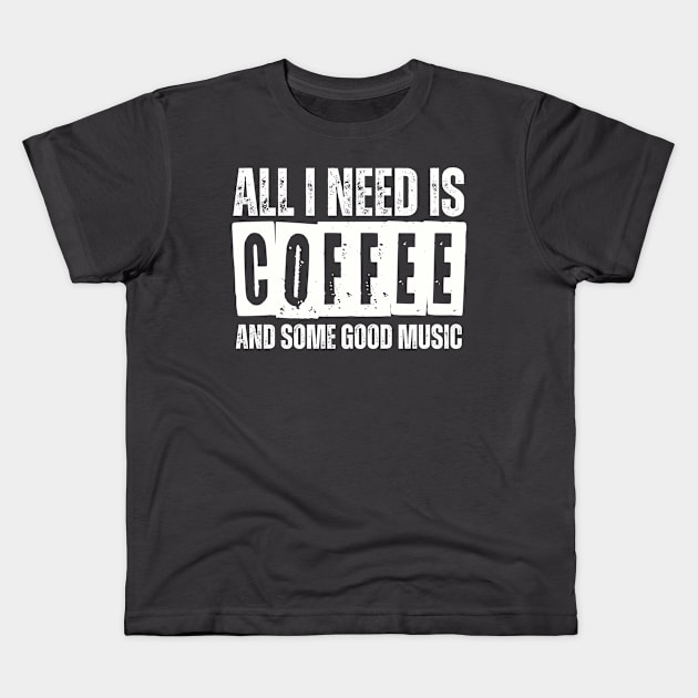 ALL I NEED IS COFFEE AND SOME GOOD MUSIC Kids T-Shirt by AB DESIGNS